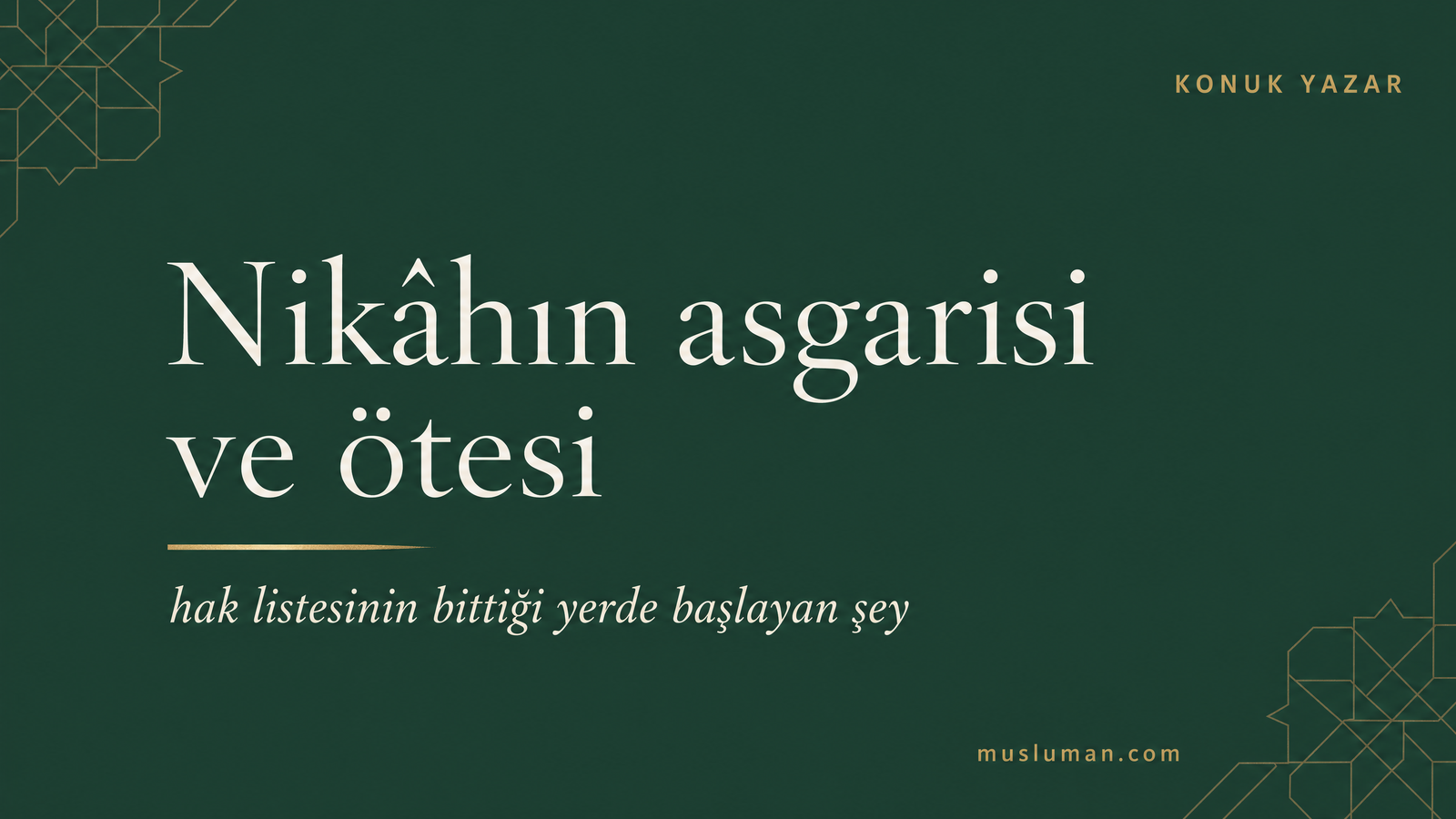 Forest Green zeminde tipografik başlık kartı: Nikâhın asgarisi ve ötesi; altın aksan çizgisi, italik alt başlık ve KONUK YAZAR etiketi.