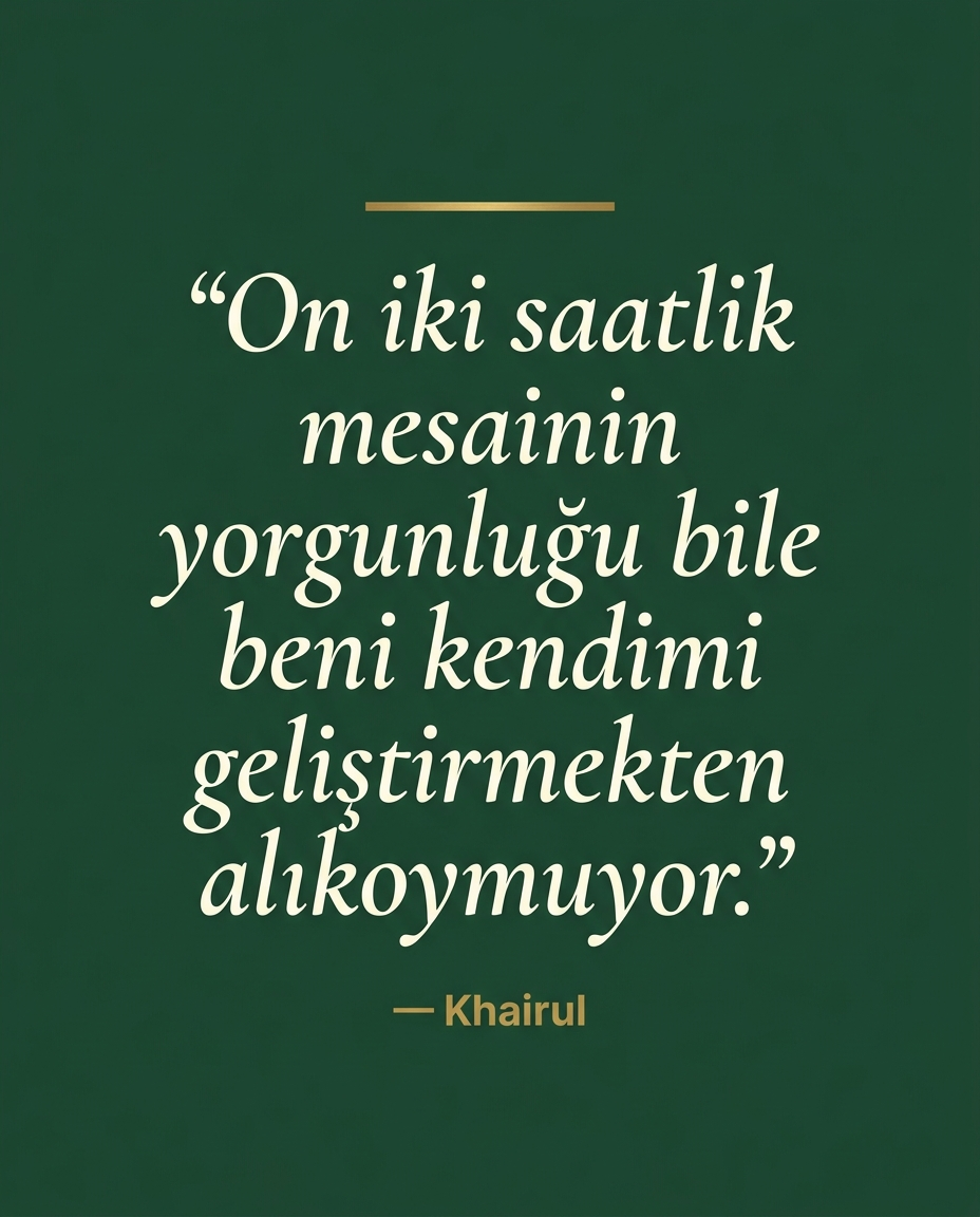 Forest Green zeminde Cormorant Garamond italik beyaz alıntı: 'On iki saatlik mesainin yorgunluğu bile beni kendimi geliştirmekten alıkoymuyor.' — Khairul