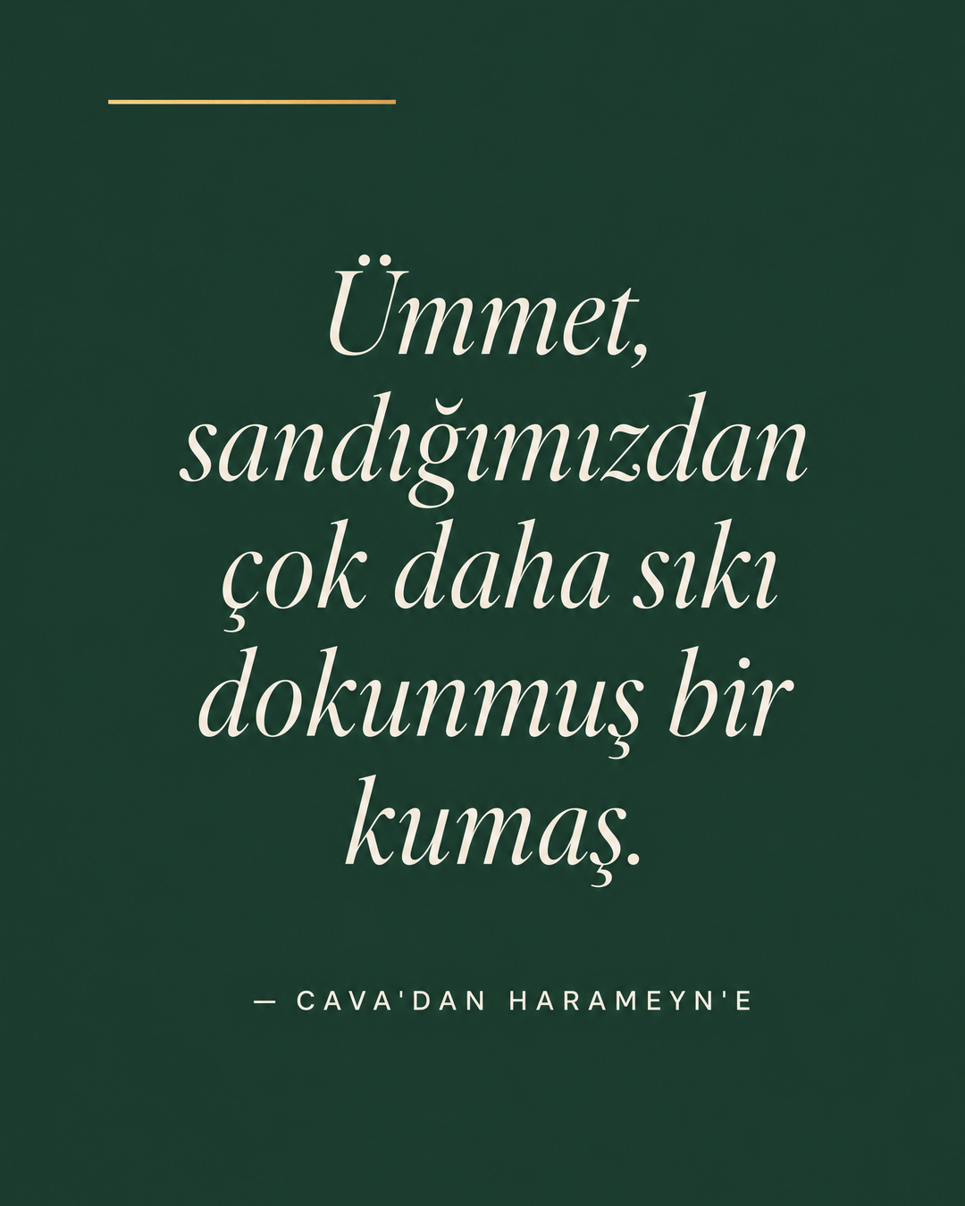 Forest Green zeminde beyaz italik alıntı: Ümmet, sandığımızdan çok daha sıkı dokunmuş bir kumaş. — Cava'dan Harameyn'e